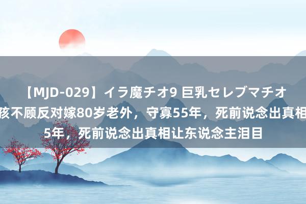 【MJD-029】イラ魔チオ9 巨乳セレブマチオ ユリア 28岁女孩不顾反对嫁80岁老外，守寡55年，死前说念出真相让东说念主泪目