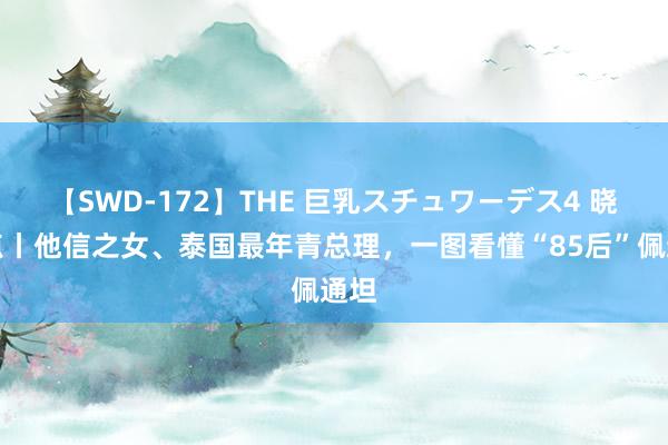 【SWD-172】THE 巨乳スチュワーデス4 晓数点丨他信之女、泰国最年青总理，一图看懂“85后”佩通坦