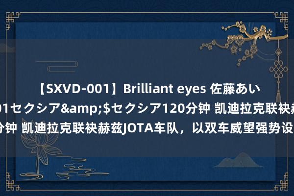 【SXVD-001】Brilliant eyes 佐藤あい</a>2006-11-01セクシア&$セクシア120分钟 凯迪拉克联袂赫兹JOTA车队，以双车威望强势设置WEC伏击时辰